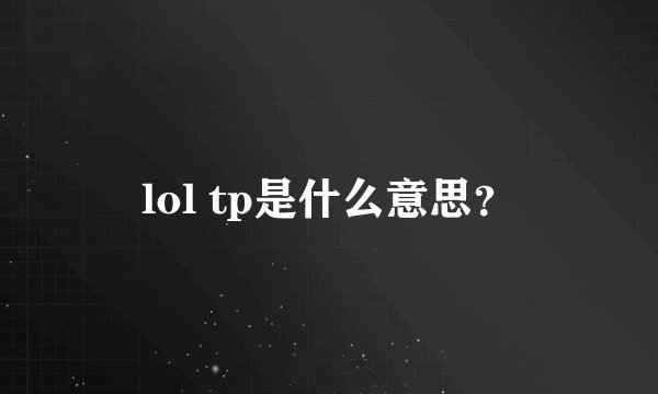 lol tp是什么意思？