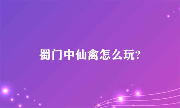 蜀门中仙禽怎么玩?