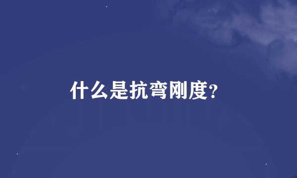 什么是抗弯刚度？