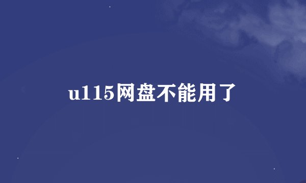 u115网盘不能用了