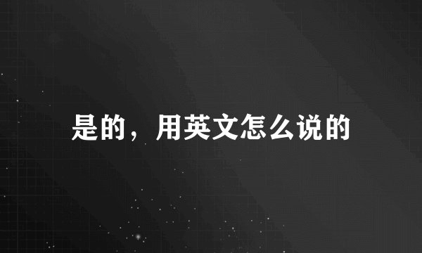 是的，用英文怎么说的