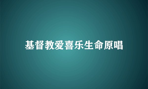 基督教爱喜乐生命原唱