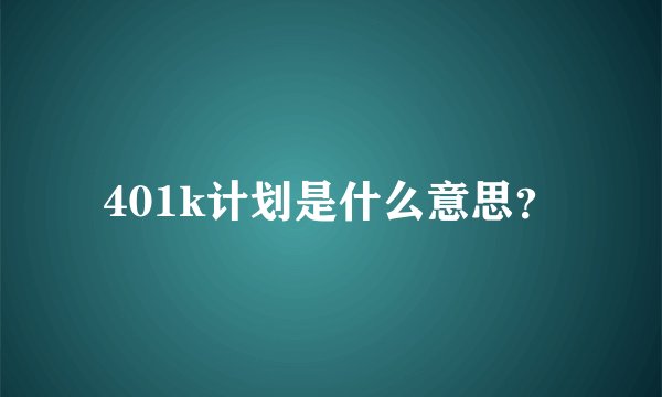 401k计划是什么意思？