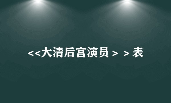 <<大清后宫演员＞＞表