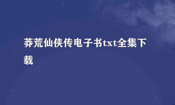 莽荒仙侠传电子书txt全集下载