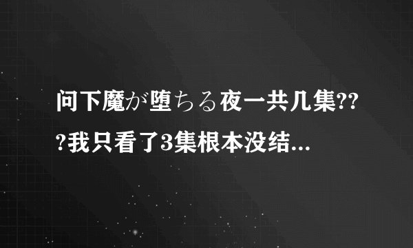 问下魔が堕ちる夜一共几集???我只看了3集根本没结局啊??