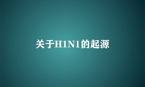 关于H1N1的起源
