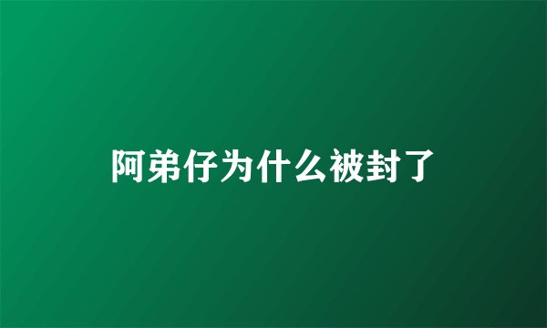 阿弟仔为什么被封了