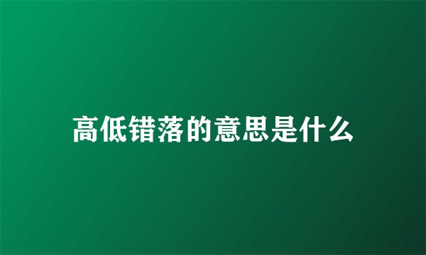 高低错落的意思是什么