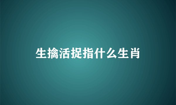 生擒活捉指什么生肖