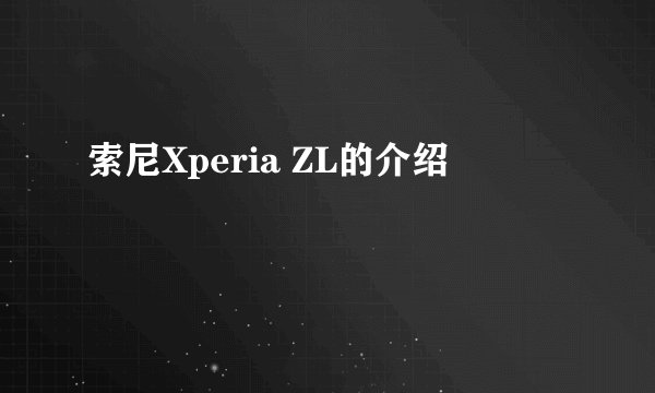 索尼Xperia ZL的介绍