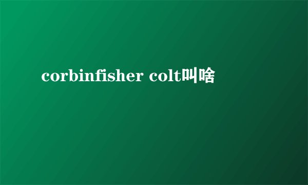 corbinfisher colt叫啥