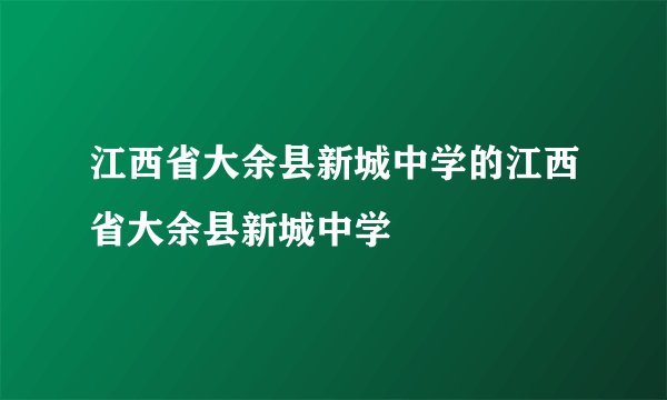 江西省大余县新城中学的江西省大余县新城中学