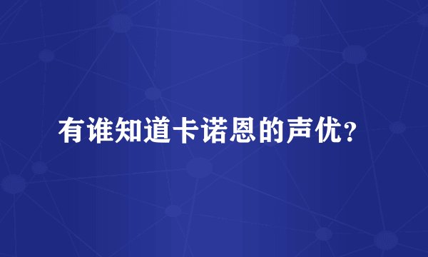 有谁知道卡诺恩的声优？