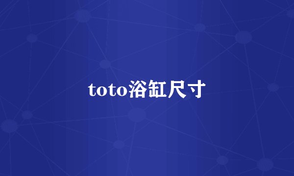 toto浴缸尺寸