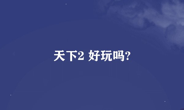 天下2 好玩吗?