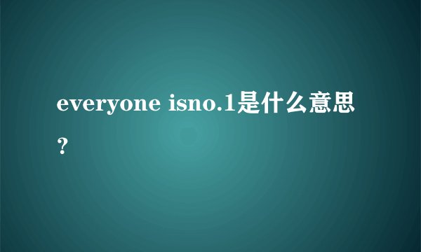 everyone isno.1是什么意思？