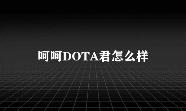 呵呵DOTA君怎么样