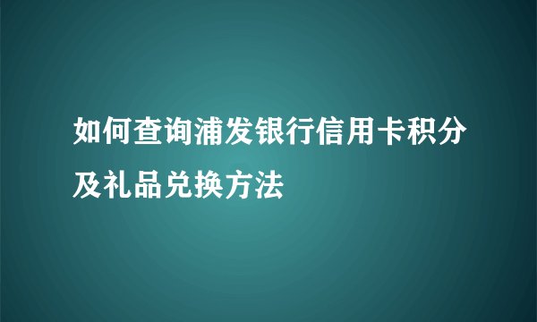 如何查询浦发银行信用卡积分及礼品兑换方法