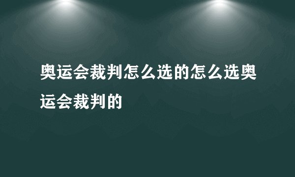 奥运会裁判怎么选的怎么选奥运会裁判的