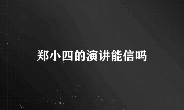 郑小四的演讲能信吗