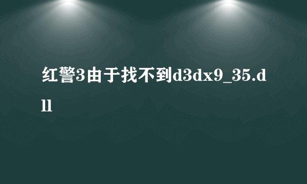 红警3由于找不到d3dx9_35.dll