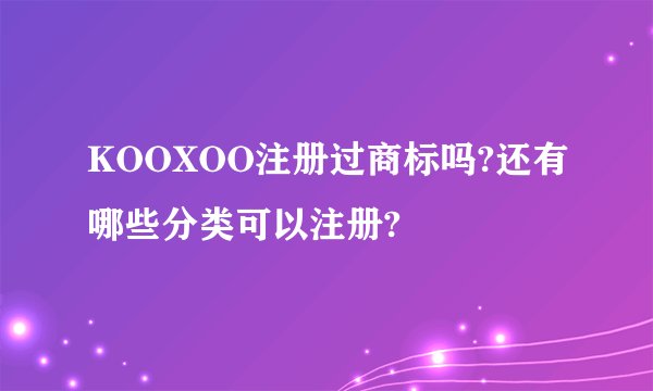 KOOXOO注册过商标吗?还有哪些分类可以注册?