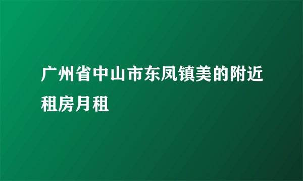 广州省中山市东凤镇美的附近租房月租