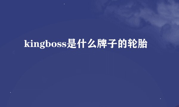 kingboss是什么牌子的轮胎