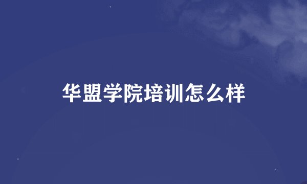 华盟学院培训怎么样