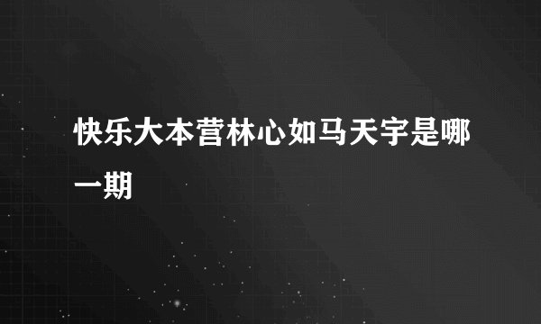 快乐大本营林心如马天宇是哪一期