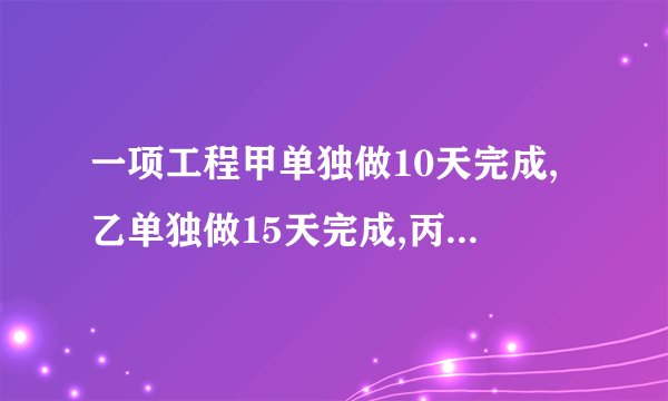 一项工程甲单独做10天完成,乙单独做15天完成,丙单独做12天完成.现在三人合作,一共需要几天才能完成这个工