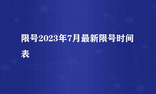 限号2023年7月最新限号时间表