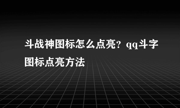 斗战神图标怎么点亮？qq斗字图标点亮方法
