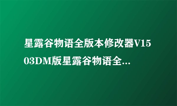 星露谷物语全版本修改器V1503DM版星露谷物语全版本修改器V1503DM版功能简介
