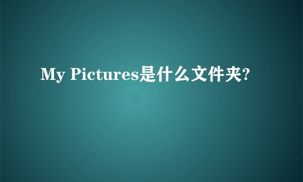 My Pictures是什么文件夹?