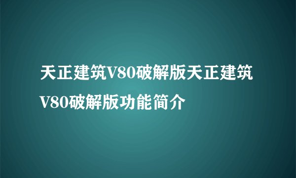 天正建筑V80破解版天正建筑V80破解版功能简介