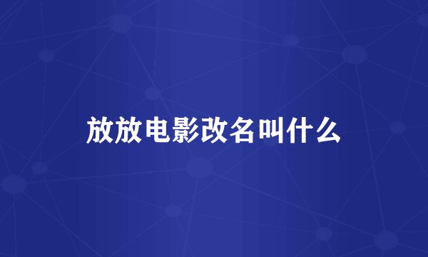 放放电影改名叫什么