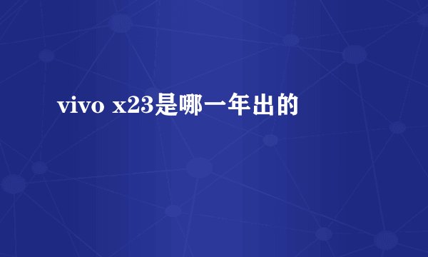 vivo x23是哪一年出的