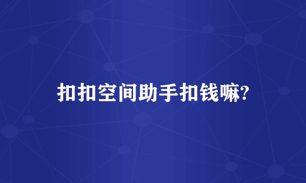 扣扣空间助手扣钱嘛?