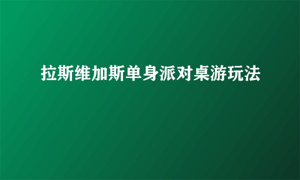 拉斯维加斯单身派对桌游玩法