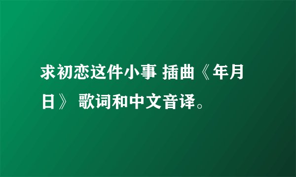 求初恋这件小事 插曲《年月日》 歌词和中文音译。