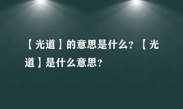 【光道】的意思是什么？【光道】是什么意思？