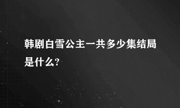 韩剧白雪公主一共多少集结局是什么?