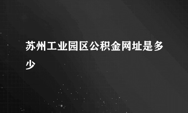 苏州工业园区公积金网址是多少