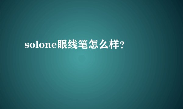 solone眼线笔怎么样？