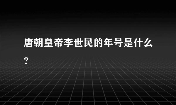 唐朝皇帝李世民的年号是什么？