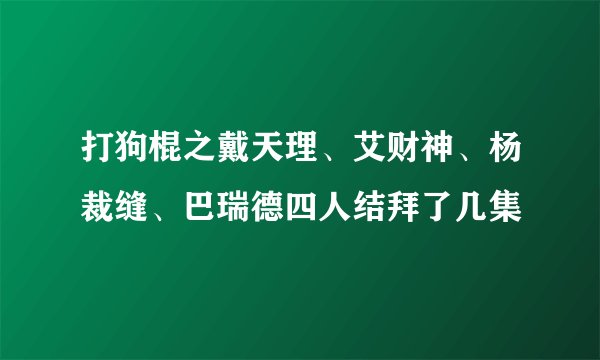 打狗棍之戴天理、艾财神、杨裁缝、巴瑞德四人结拜了几集