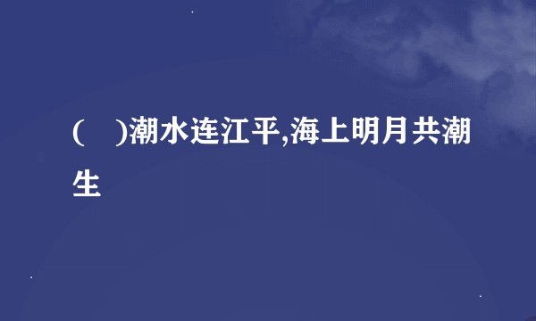 (   )潮水连江平,海上明月共潮生