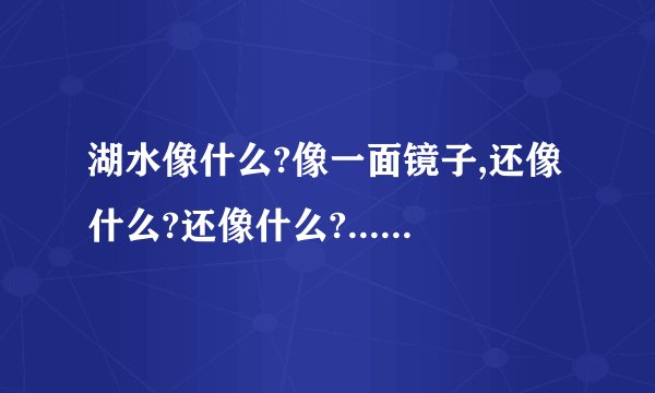 湖水像什么?像一面镜子,还像什么?还像什么?......